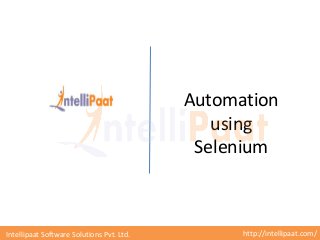 http://intellipaat.com/Intellipaat Software Solutions Pvt. Ltd.
Automation
using
Selenium
 