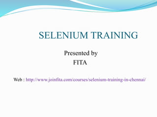 SELENIUM TRAINING
Presented by
FITA
Web : http://www.joinfita.com/courses/selenium-training-in-chennai/
 