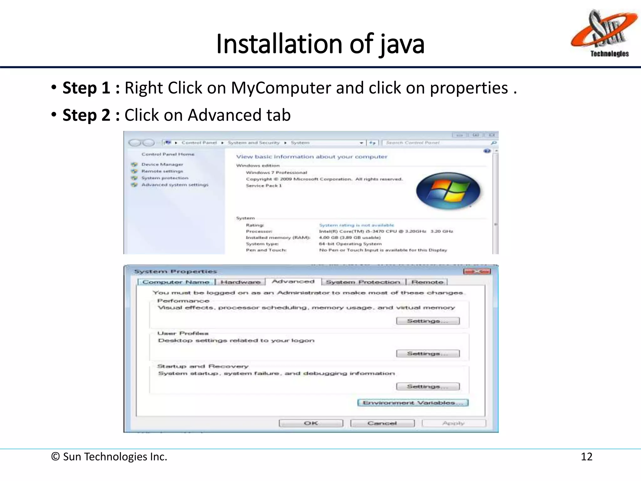 Installation of java
• Step 1 : Right Click on MyComputer and click on properties .
• Step 2 : Click on Advanced tab
© Sun Technologies Inc. 12
 
