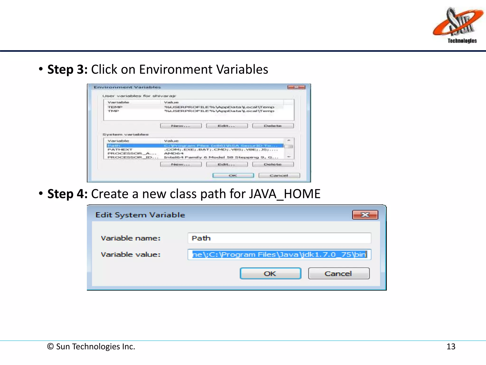 • Step 3: Click on Environment Variables
• Step 4: Create a new class path for JAVA_HOME
© Sun Technologies Inc. 13
 