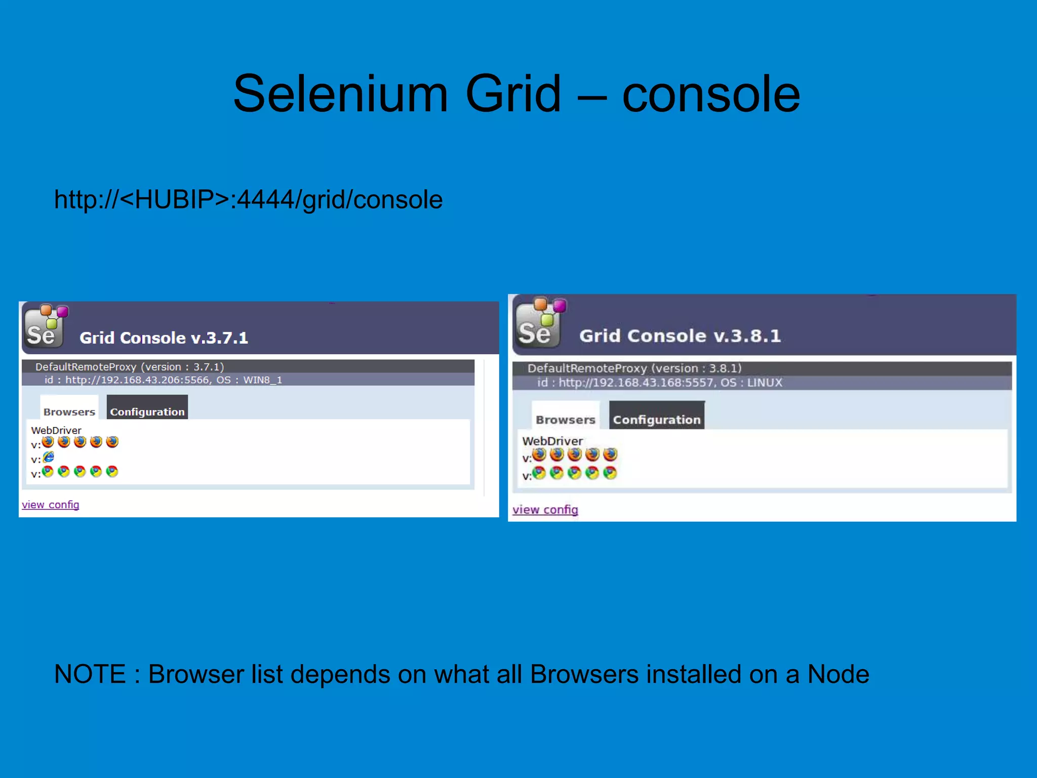 Selenium Grid – console
http://<HUBIP>:4444/grid/console
NOTE : Browser list depends on what all Browsers installed on a Node
 