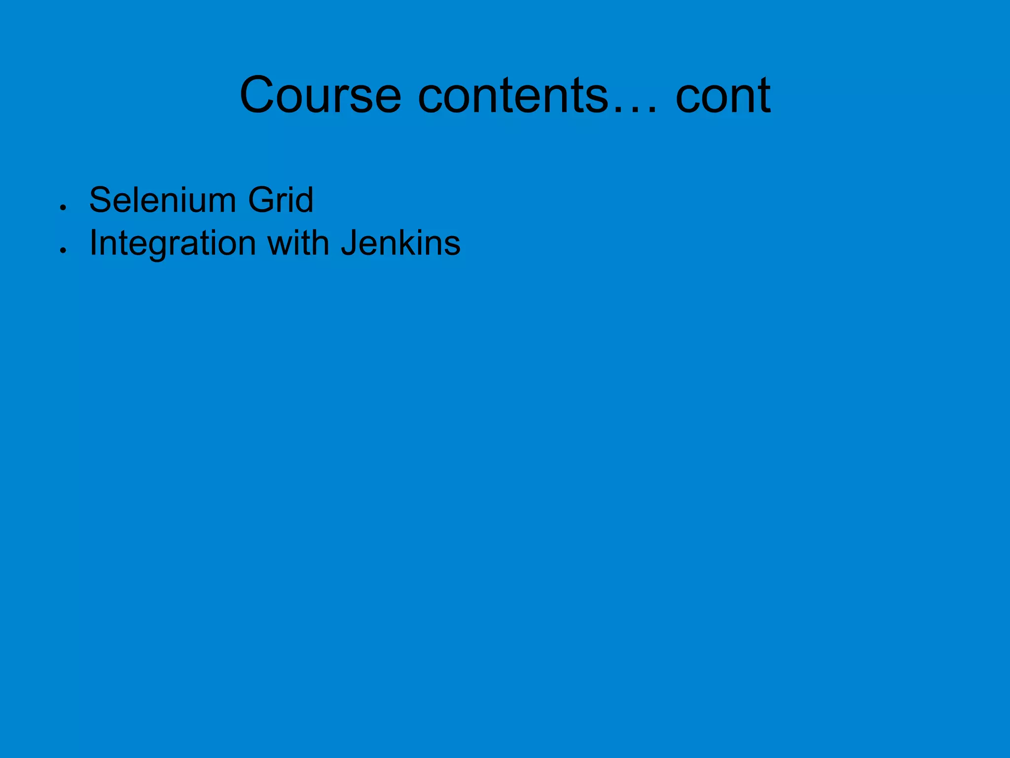Course contents… cont
 Selenium Grid
 Integration with Jenkins
 