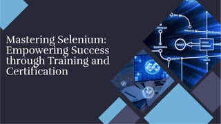 Mastering Selenium:
Empowering Success
through Training and
Certification
Mastering Selenium:
Empowering Success
through Training and
Certification
 