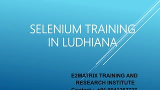 SELENIUM TRAINING
IN LUDHIANA
E2MATRIX TRAINING AND
RESEARCH INSTITUTE
 
