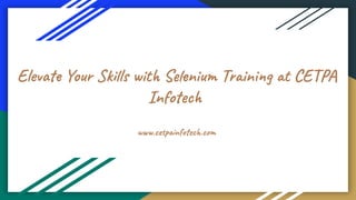 Elevate Your Skills with Selenium Training at CETPA
Infotech
www.cetpainfotech.com
 