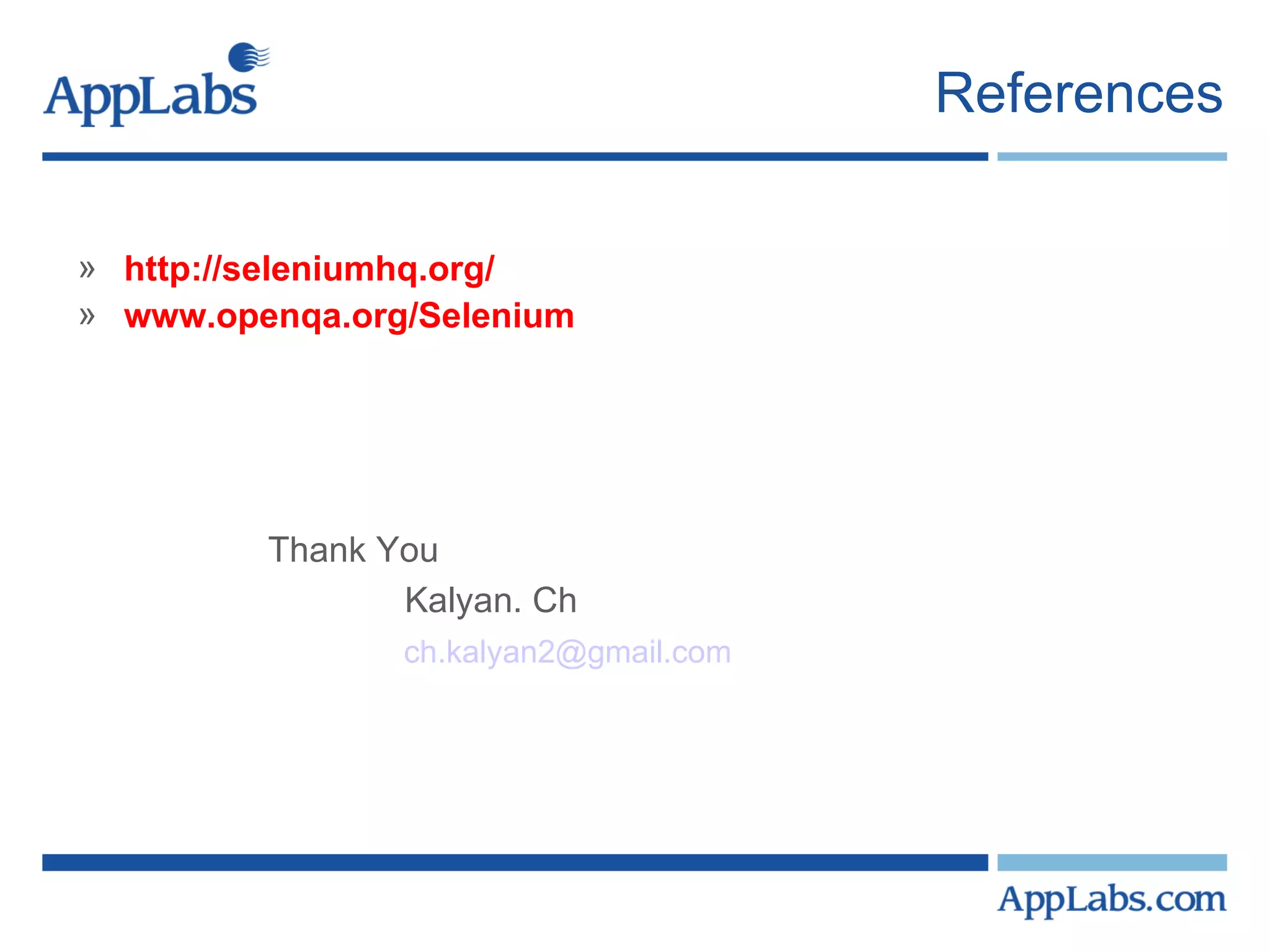 References http://seleniumhq.org/ www.openqa.org/Selenium Thank You   Kalyan. Ch    [email_address] 