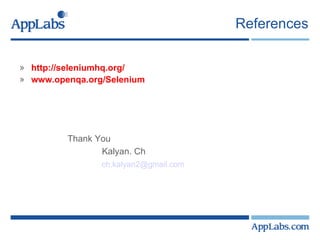 References http://seleniumhq.org/ www.openqa.org/Selenium Thank You   Kalyan. Ch    [email_address] 