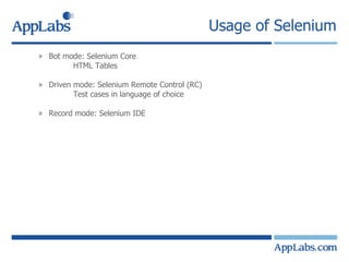 Usage of Selenium Bot mode: Selenium Core HTML Tables Driven mode: Selenium Remote Control (RC) Test cases in language of choice Record mode: Selenium IDE 