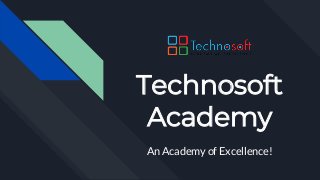 Technosoft
Academy
An Academy of Excellence!
 