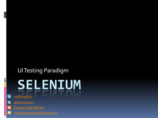 UI Testing Paradigm

  SELENIUM
nathangloyn
@NathanGloyn
Design Code Release
nathans.dropbox@gmail.com
 