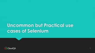 Uncommon but Practical use
cases of Selenium
1
 