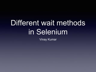 Different wait methods
in Selenium
Vinay Kumar
 