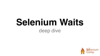 Selenium Waits
deep dive
 