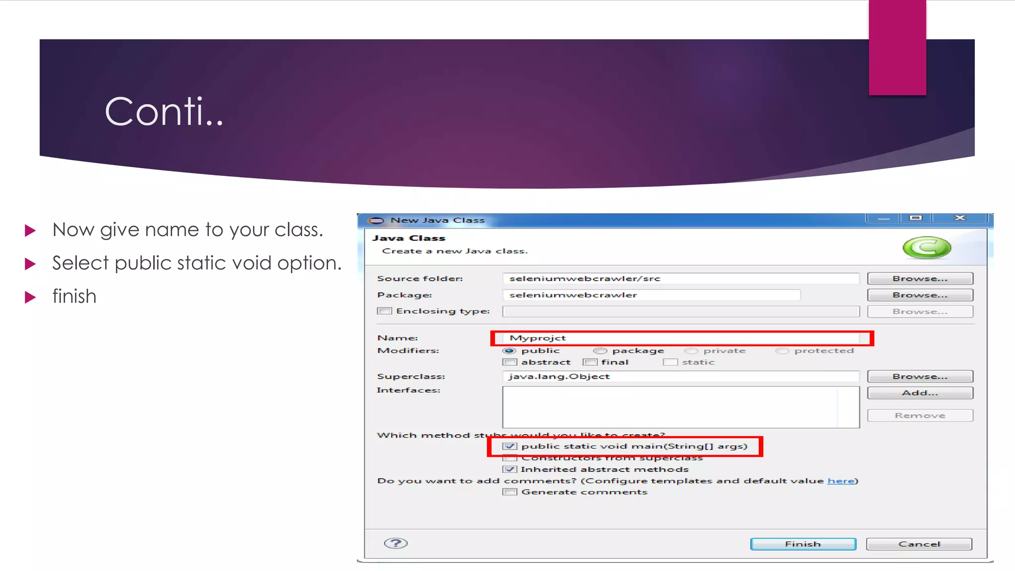 Conti..
 Now give name to your class.
 Select public static void option.
 finish
 