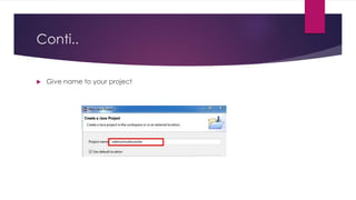 Conti..
 Give name to your project
 