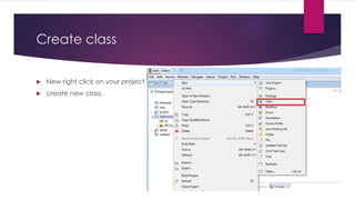 Create class
 New right click on your project.
 create new class.
 