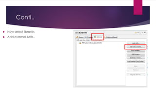 Conti..
 Now select libraries
 Add external JARs..
 