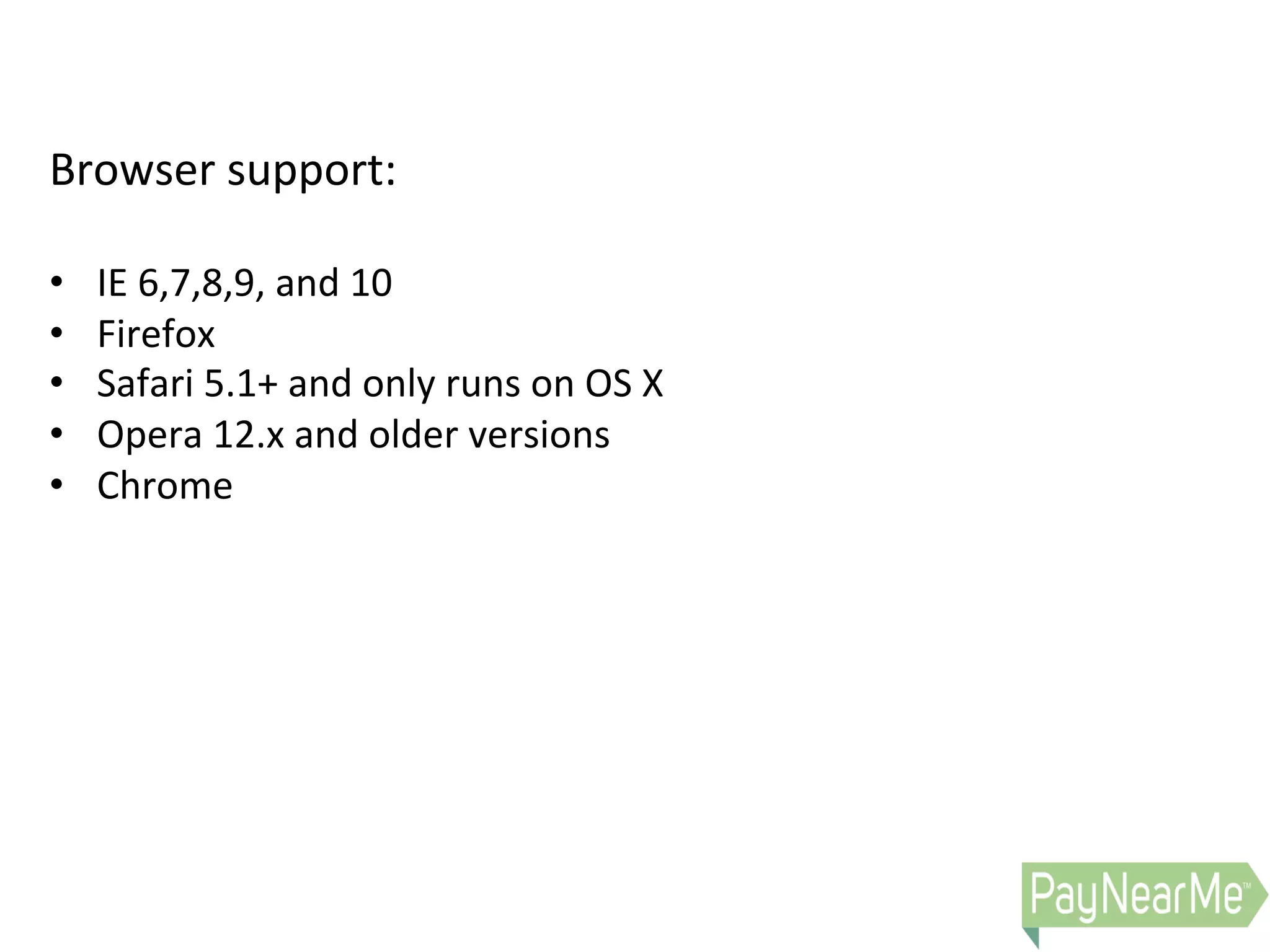 Browser  support:     •  IE  6,7,8,9,  and  10   •  Firefox   •  Safari  5.1+  and  only  runs  on  OS  X   •  Opera  12.x  and  older  versions     •  Chrome     