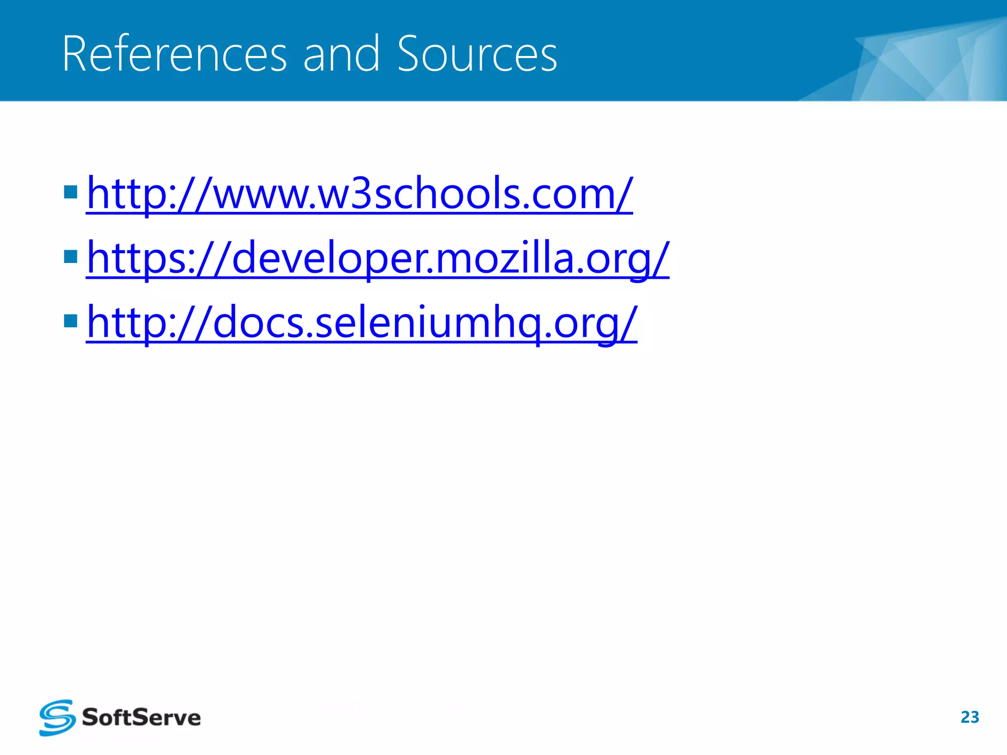 http://www.w3schools.com/ 
https://developer.mozilla.org/ 
http://docs.seleniumhq.org/ 
23 
References and Sources 
 