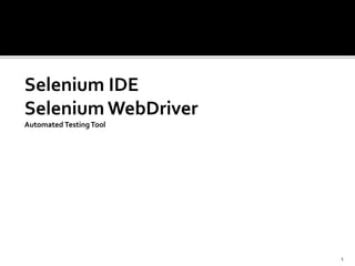 Selenium IDE
Selenium WebDriver
Automated TestingTool
1
 