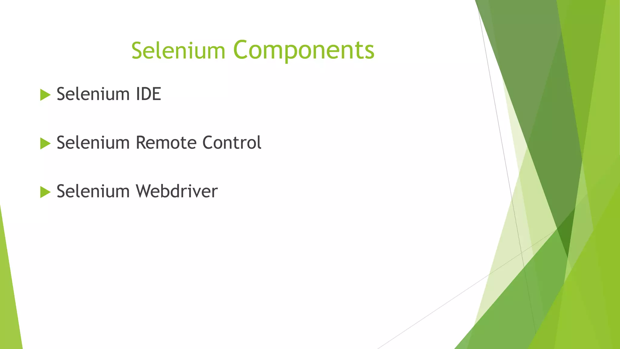 Selenium Components
 Selenium IDE
 Selenium Remote Control
 Selenium Webdriver
 