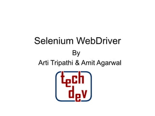 Selenium WebDriver
By
Arti Tripathi & Amit Agarwal
 