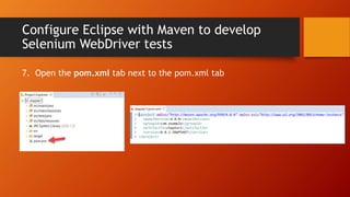 Configure Eclipse with Maven to develop
Selenium WebDriver tests
7. Open the pom.xml tab next to the pom.xml tab
 