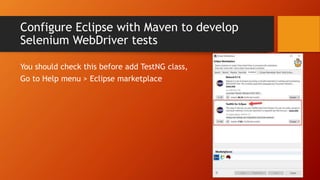 Configure Eclipse with Maven to develop
Selenium WebDriver tests
You should check this before add TestNG class,
Go to Help menu > Eclipse marketplace
 