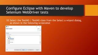 Configure Eclipse with Maven to develop
Selenium WebDriver tests
10.Select the TestNG | TestNG class from the Select a wizard dialog,
as shown in the following screenshot
 