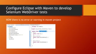 Configure Eclipse with Maven to develop
Selenium WebDriver tests
NOW there is no error or warning in maven project
 