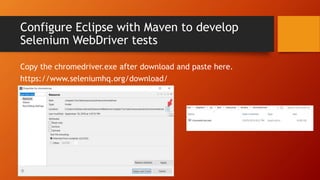 Configure Eclipse with Maven to develop
Selenium WebDriver tests
Copy the chromedriver.exe after download and paste here.
https://www.seleniumhq.org/download/
 