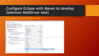 Configure Eclipse with Maven to develop
Selenium WebDriver tests
Now you can run TestNG class
 