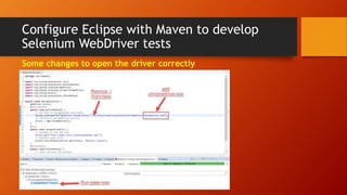 Configure Eclipse with Maven to develop
Selenium WebDriver tests
Some changes to open the driver correctly
 