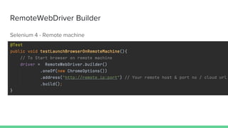 RemoteWebDriver Builder
Selenium 4 - Remote machine
 