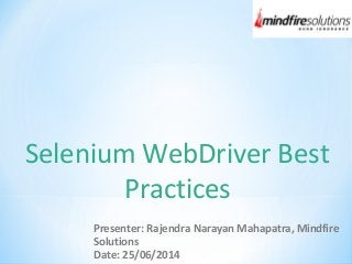 Selenium WebDriver Best
Practices
Presenter: Rajendra Narayan Mahapatra, Mindfire
Solutions
Date: 25/06/2014
 