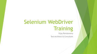 Selenium WebDriver
Training
Vijay Ramaswamy
Test Architect & Consultant
 
