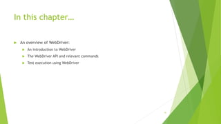 In this chapter…
 An overview of WebDriver:
 An introduction to WebDriver
 The WebDriver API and relevant commands
 Test execution using WebDriver
41
 