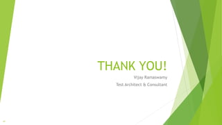 THANK YOU!
Vijay Ramaswamy
Test Architect & Consultant
97
 