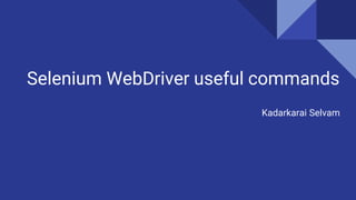 Selenium WebDriver useful commands
Kadarkarai Selvam
 