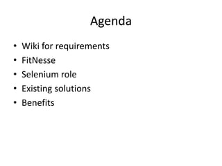 AgendaWiki for requirementsFitNesseSelenium roleExisting solutionsBenefits
