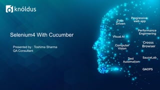 Selenium4 With Cucumber
Presented by : Toshima Sharma
QA Consultant
 