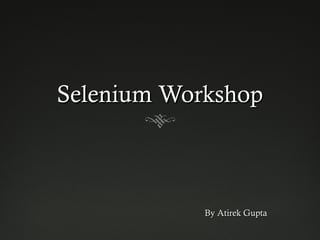 Selenium WorkshopSelenium Workshop
By Atirek GuptaBy Atirek Gupta
 