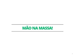 MÃO NA MASSA! 
20 
 