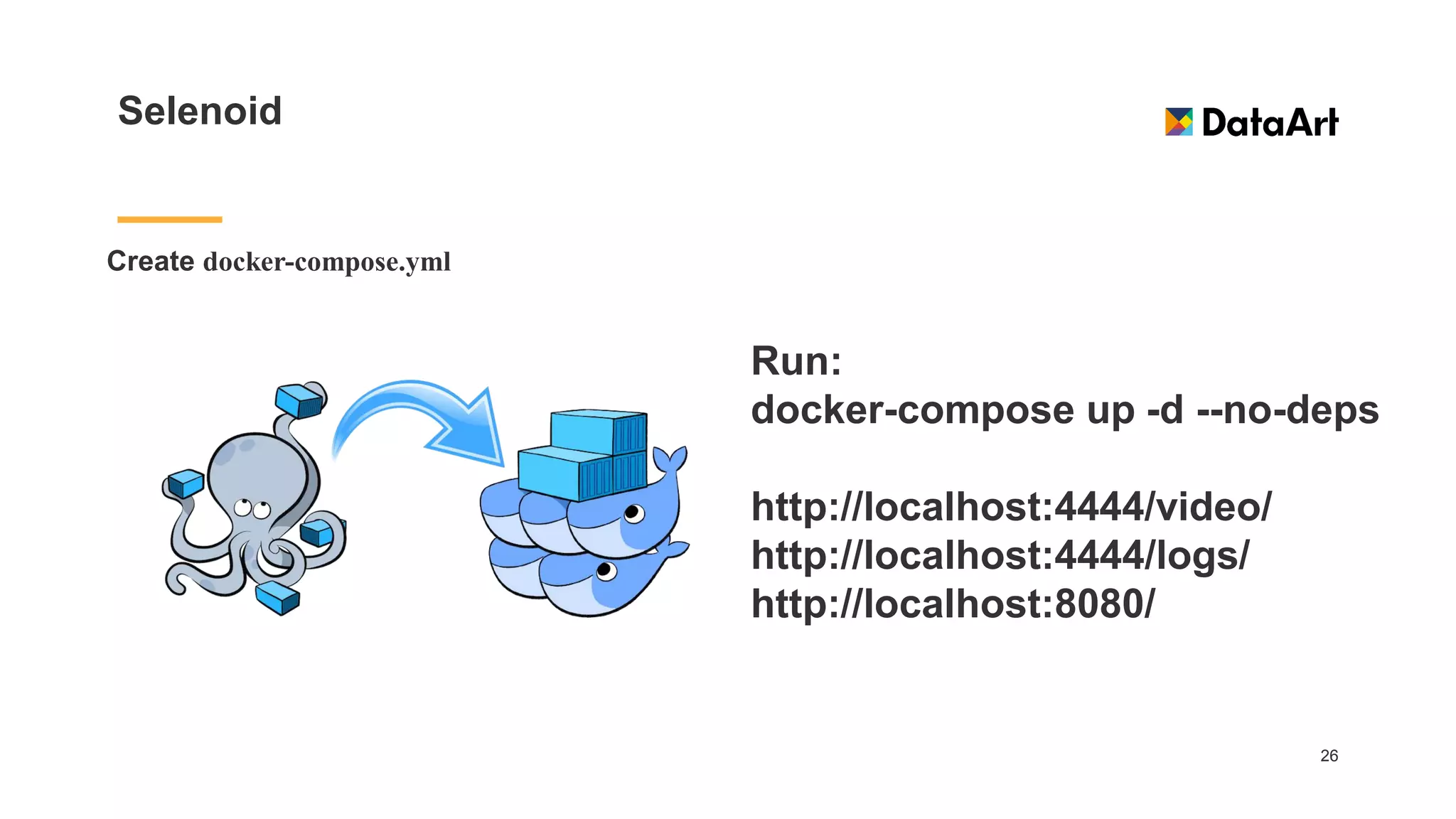 Selenoid
Create docker-compose.yml
26
Run:
docker-compose up -d --no-deps
http://localhost:4444/video/
http://localhost:4444/logs/
http://localhost:8080/
 
