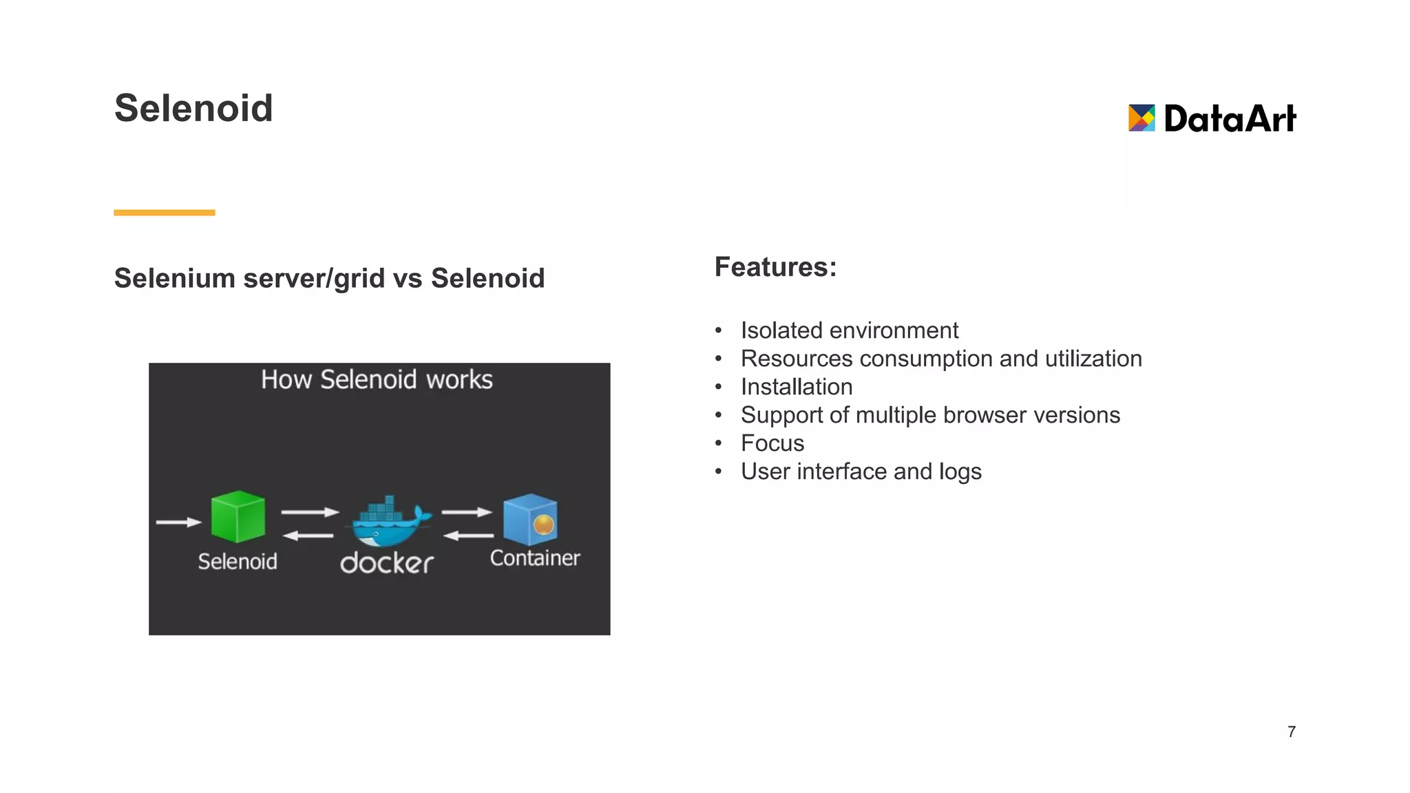 Selenoid
Selenium server/grid vs Selenoid
7
Features:
• Isolated environment
• Resources consumption and utilization
• Installation
• Support of multiple browser versions
• Focus
• User interface and logs
 