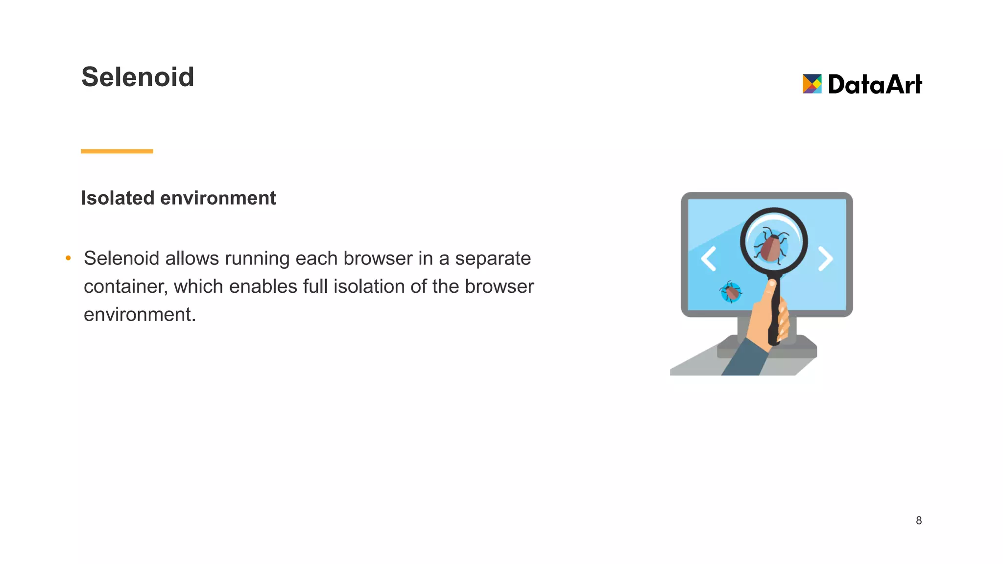 Selenoid
Isolated environment
8
• Selenoid allows running each browser in a separate
container, which enables full isolation of the browser
environment.
 
