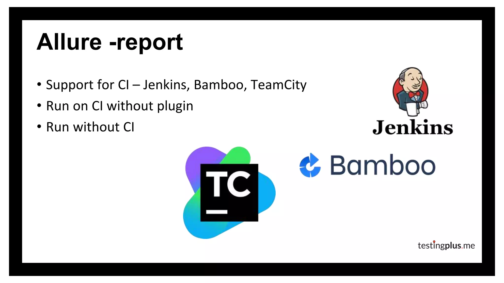 Allure -report
• Support for CI – Jenkins, Bamboo, TeamCity
• Run on CI without plugin
• Run without CI
 