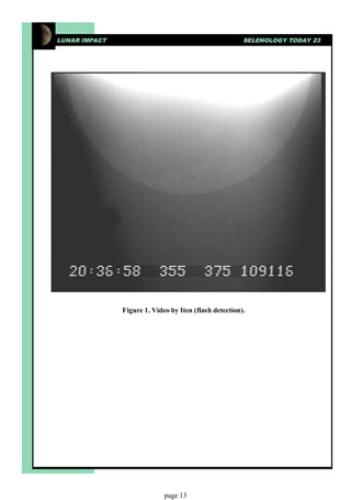LUNAR IMPACT                                            SELENOLOGY TODAY 23




               Figure 1. Video by Iten (flash detection).




                             page 13
 
