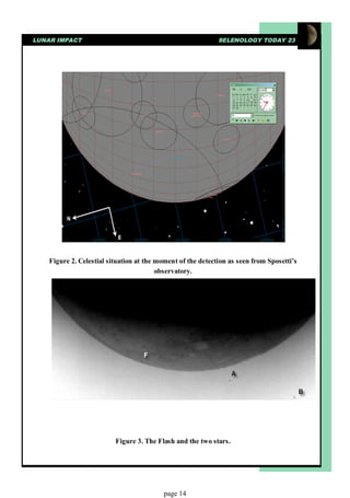 LUNAR IMPACT                                                 SELENOLOGY TODAY 23




    Figure 2. Celestial situation at the moment of the detection as seen from Sposetti’s
                                         observatory.




                          Figure 3. The Flash and the two stars.




                                          page 14
 