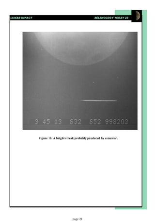 LUNAR IMPACT                                           SELENOLOGY TODAY 23




               Figure 10. A bright streak probably produced by a meteor.




                                       page 21
 
